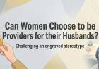 Can Women Choose to be Providers for their Husbands?