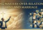 GAINING MASTERY OVER RELATIONSHIPS: LOVE AND MARRIAGE