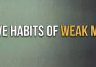 Five Habits of Weak Men