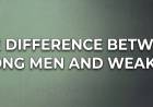 The Difference Between Strong Men and Weak Men