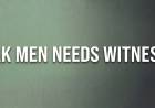 Weak Men Needs Witnesses
