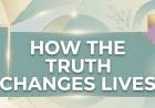 How The Truth Changes Lives 