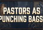 Pastors As Punching Bags!