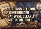 The things religion introduced that were clearly NOT in the BIble