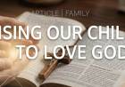 Raising Our Children To Love God