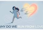 Why Do We Run From Love?