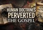 Human Doctrines Perverted The Gospel