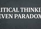 Critical Thinking: Seven Paradoxes