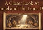 A Closer Look At Daniel and The Lions Den