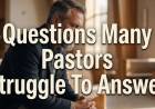 Questions Many Pastors Struggle To Answer