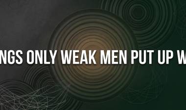 11 Things Only Weak Men Put Up With
