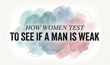 How Women Test To See If A Man Is Weak