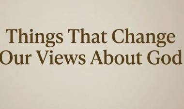 Things That Change Our Views About God