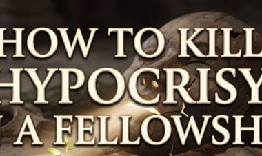 How To Kill Hypocrisy In A Fellowship