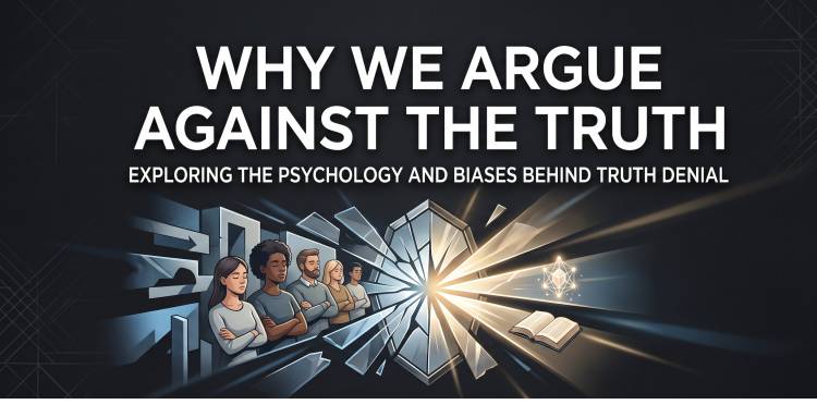 Why We Argue Against The Truth