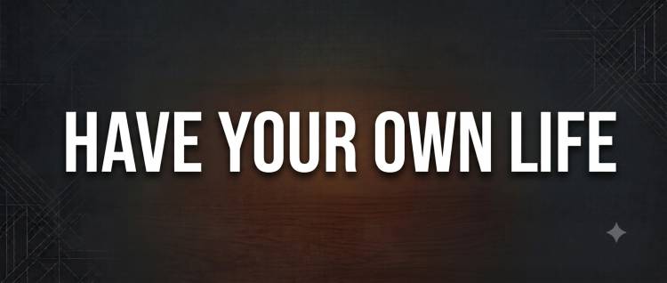Have Your Own Life