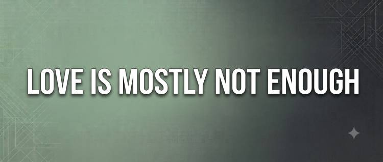 Love is Mostly Not Enough