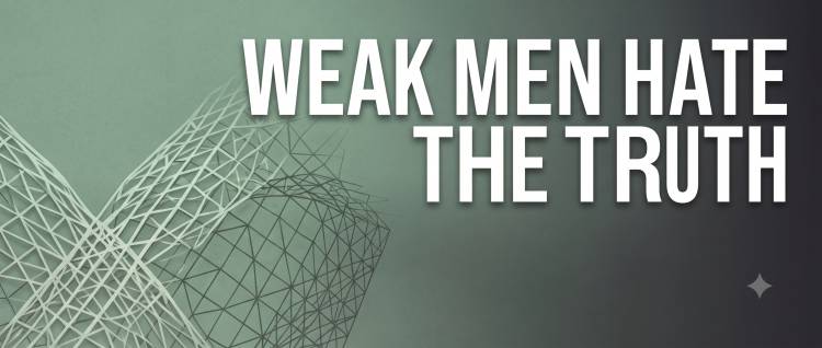 Weak Men Hate The Truth