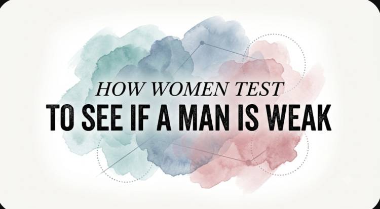 How Women Test To See If A Man Is Weak