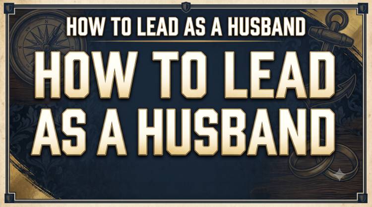 How To Lead As A Husband