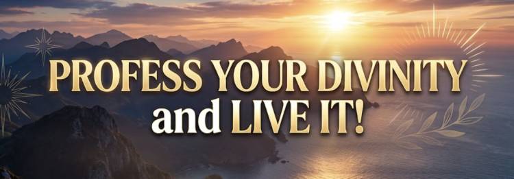 Profess Your Divinity and Live It!