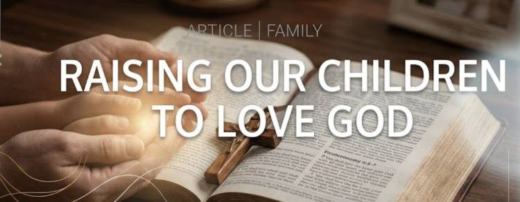 Raising Our Children To Love God