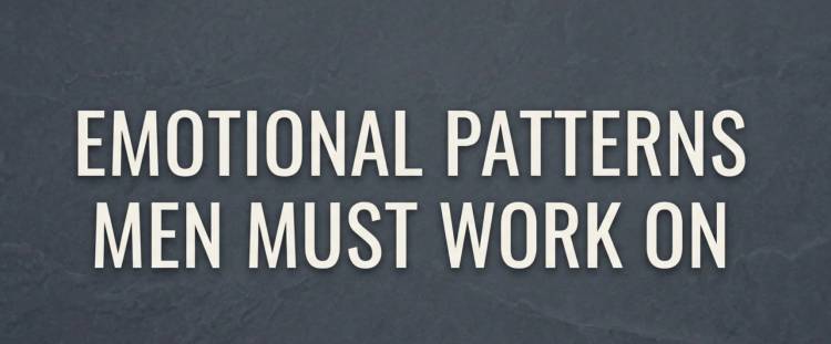 Emotional Patterns Men Must Work On