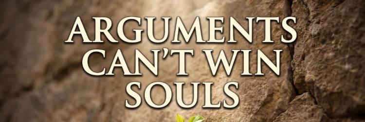 Arguments Can't Win Souls