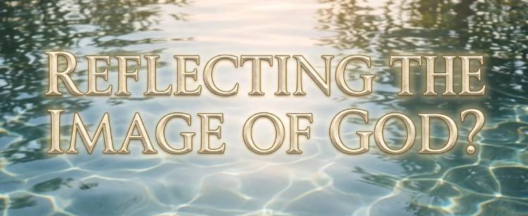 Reflecting The Image Of God?
